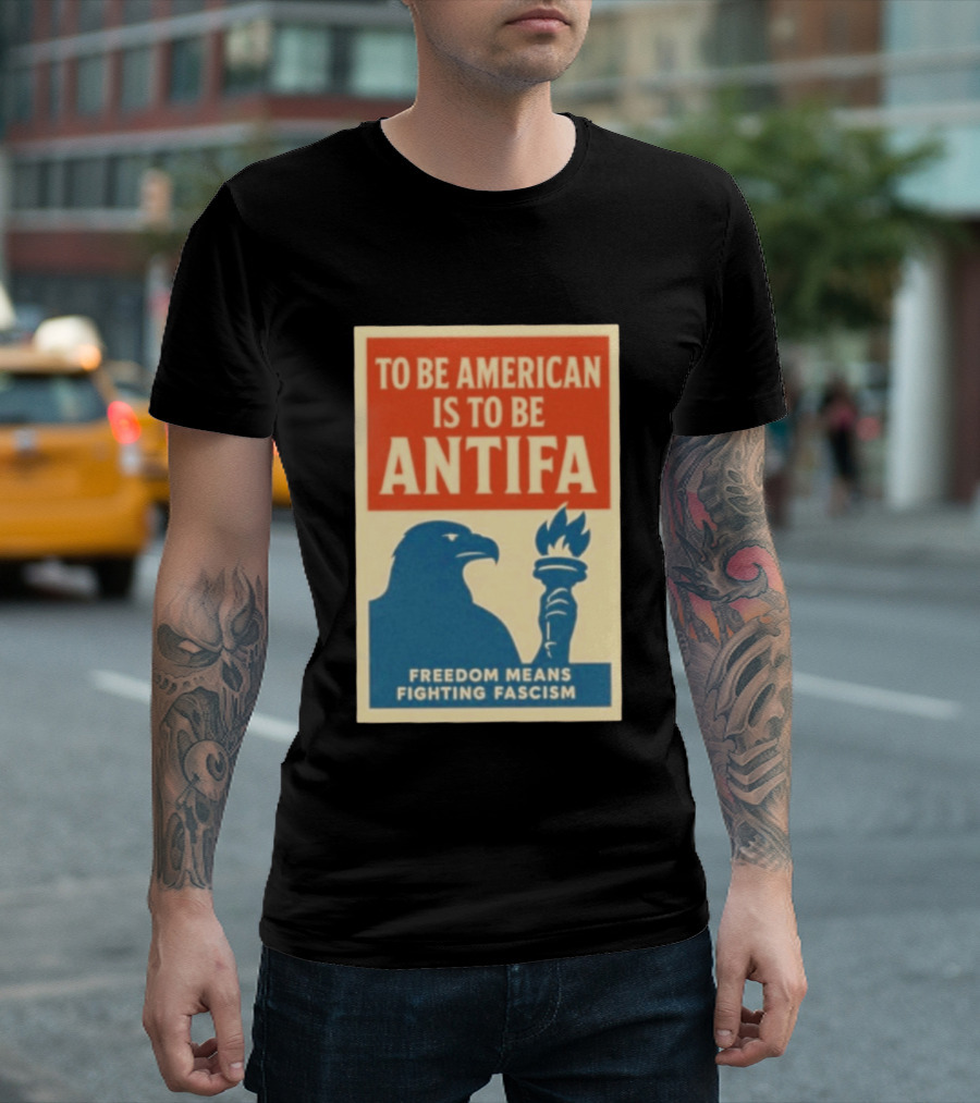 To Be American Is To Be Antifa Freedom Means Fighting Fascism Eagle Torch T-Shirt