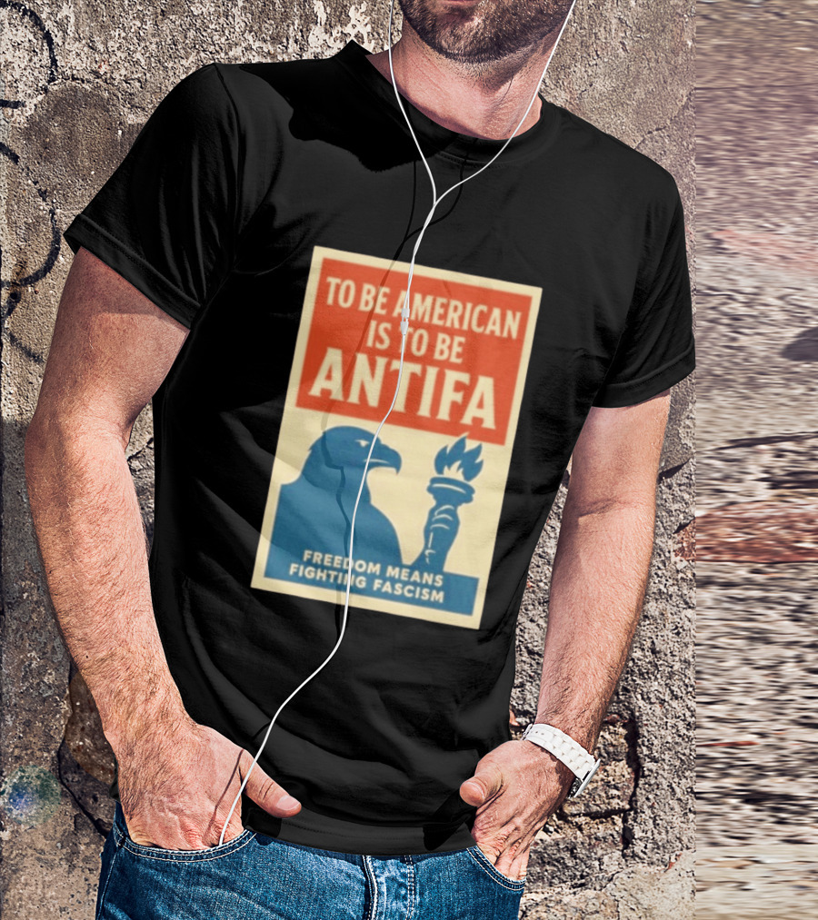 To Be American Is To Be Antifa Freedom Means Fighting Fascism Eagle Torch T-Shirt
