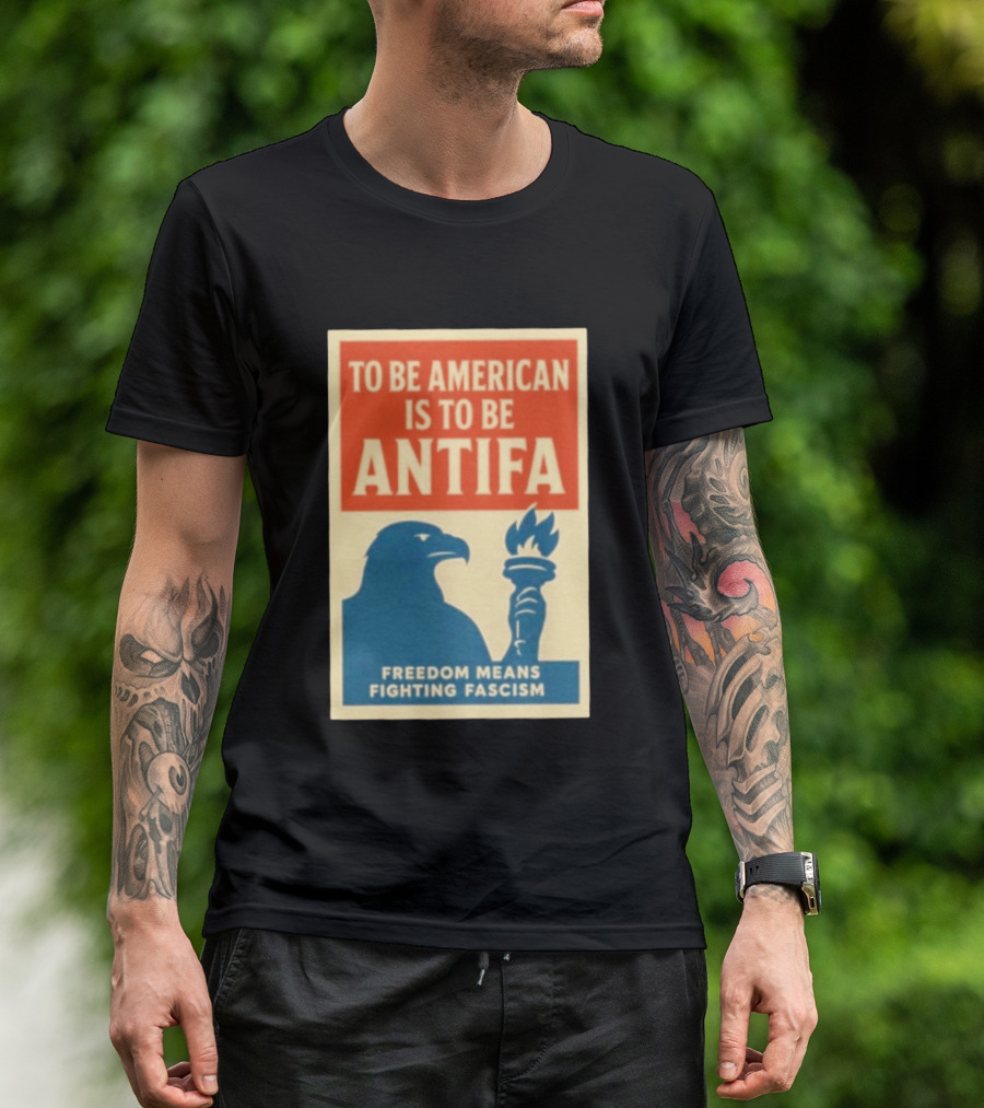 To Be American Is To Be Antifa Freedom Means Fighting Fascism Eagle Torch T-Shirt