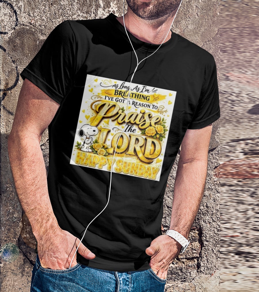 As Long As I'm Breathing I've Got A Reason To Praise The Lord Happy Sunday Snoopy T-Shirt