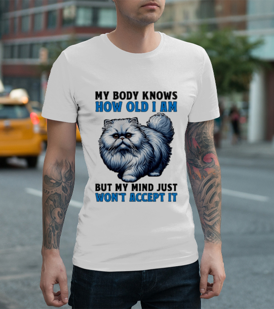 My Body Knows How Old I Am Cat My Mind Just Won't Accept It T-Shirt