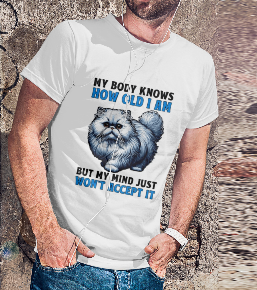 My Body Knows How Old I Am Cat My Mind Just Won't Accept It T-Shirt