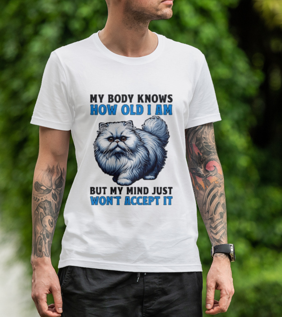 My Body Knows How Old I Am Cat My Mind Just Won't Accept It T-Shirt