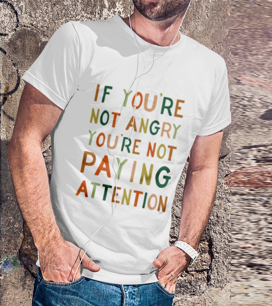 If Youre Not Angry Youre Not Paying Attention Bold Social Awareness Trend T-Shirt