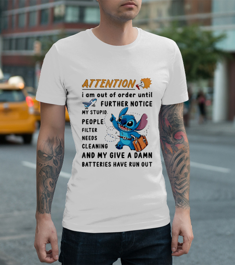 ATTENTION I Am Out Of Order Until Further Notice Stitch Stupid People Filter Needs Cleaning Batteries Ran Out T-Shirt