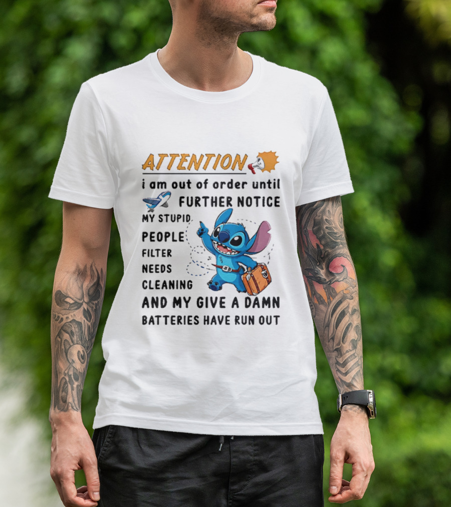 ATTENTION I Am Out Of Order Until Further Notice Stitch Stupid People Filter Needs Cleaning Batteries Ran Out T-Shirt
