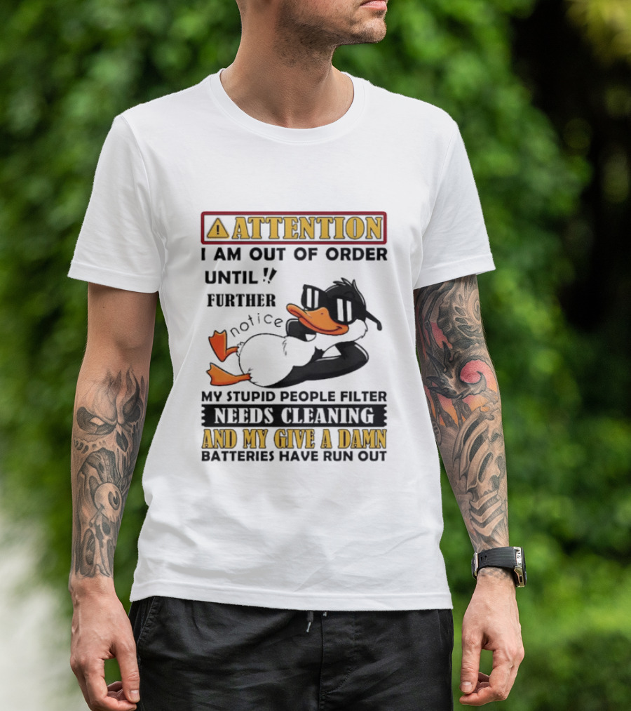 Attention I Am Out Of Order Until Further Notice Duck My Stupid People Filter Needs Cleaning And My Give A Damn Batteries Have Run Out T-Shirt