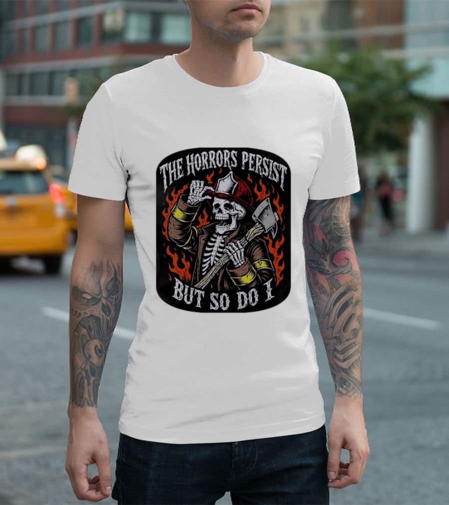 The Horrors Persist But So Do I Firefighter Skeleton Axe Flames T-Shirt