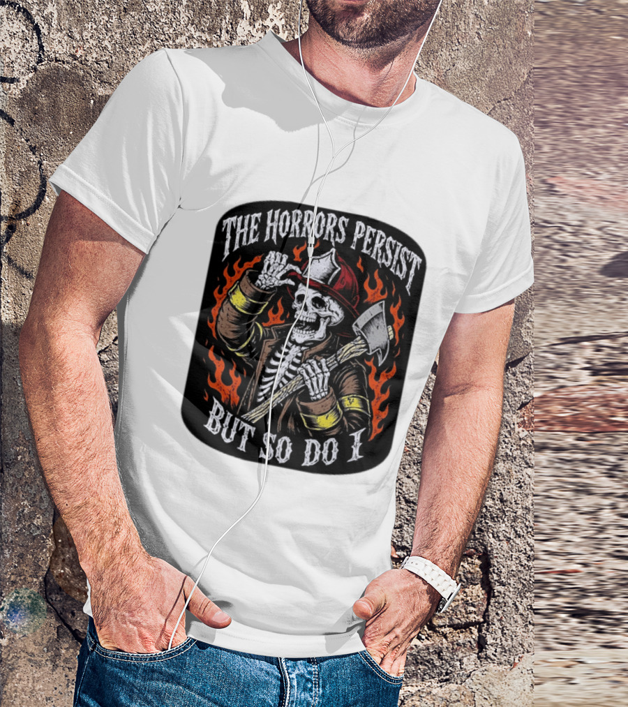 The Horrors Persist But So Do I Firefighter Skeleton Axe Flames T-Shirt
