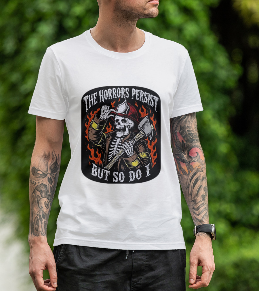 The Horrors Persist But So Do I Firefighter Skeleton Axe Flames T-Shirt