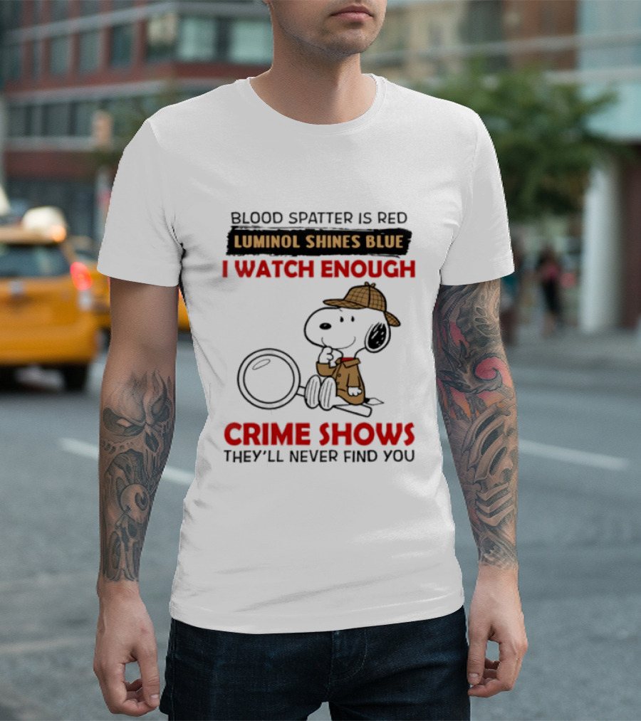 Snoopy Blood Spatter Is Red Luminol Shines Blue I Enough Crime Shows They'll Never Find You T-Shirt