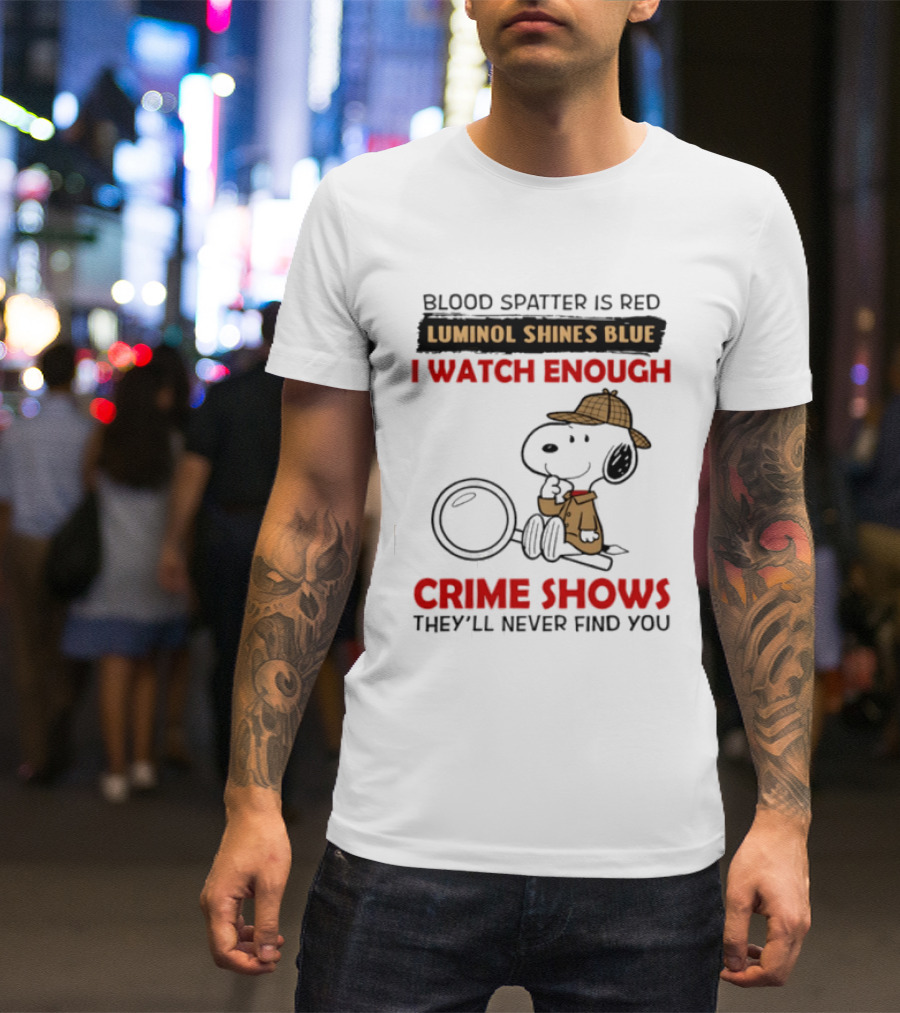 Snoopy Blood Spatter Is Red Luminol Shines Blue I Enough Crime Shows They'll Never Find You T-Shirt