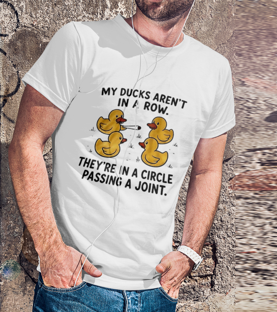 My Ducks Aren't In A Row They're In A Circle Passing A Joint Four Yellow Rubber Cartoon Birds Smoking T-Shirt