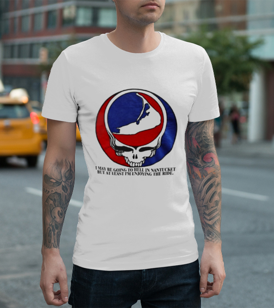 Grateful Dead Steal Your Face Nantucket I May Be Going To Hell But At Least Im Enjoying The Ride T-Shirt