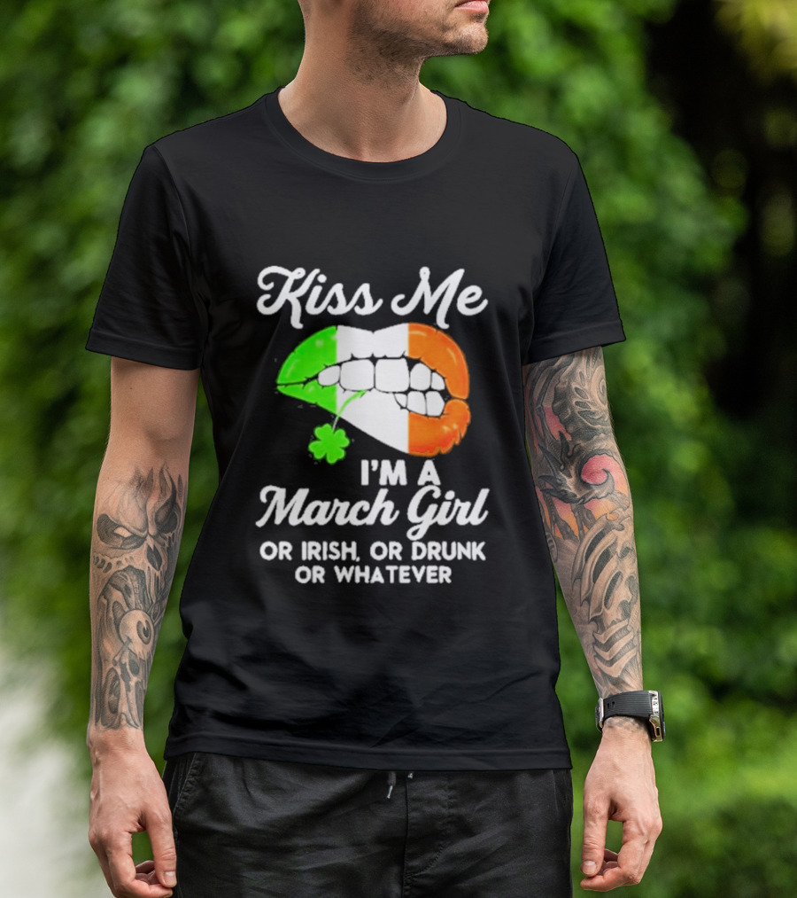 Kiss Me I'm A March Girl Or Irish Or Drunk Or Whatever Irish Flag Lips Shamrock T-Shirt