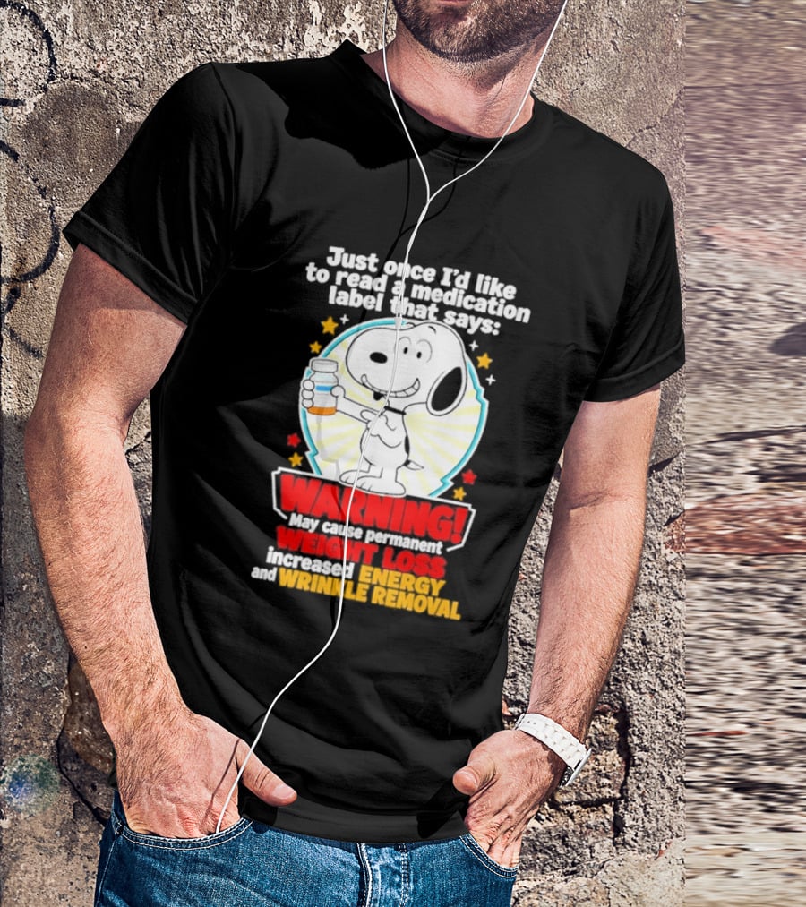 Snoopy Beagle Just Once I'd Like To Read A Medication Label That Says Warning Weight Loss Increased Energy Wrinkle Removal T-Shirt