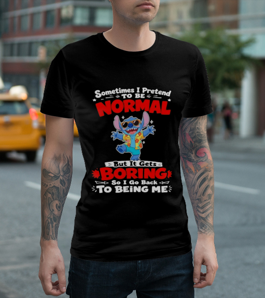 Stitch Sometimes I Pretend To Be Normal But It Gets Boring So I Go Back To Being Me T-Shirt