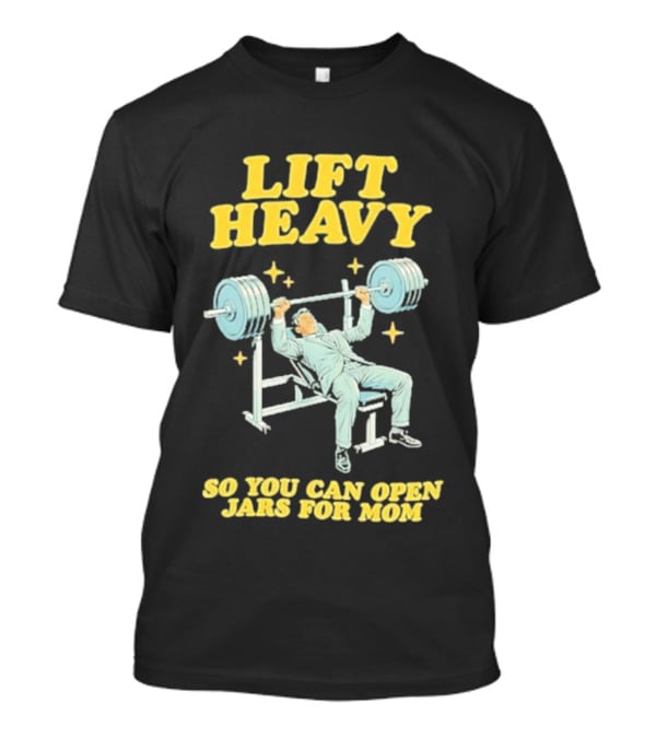 Lift Heavy So You Can Open Jars For Mom Bench Press Motivation T-Shirt