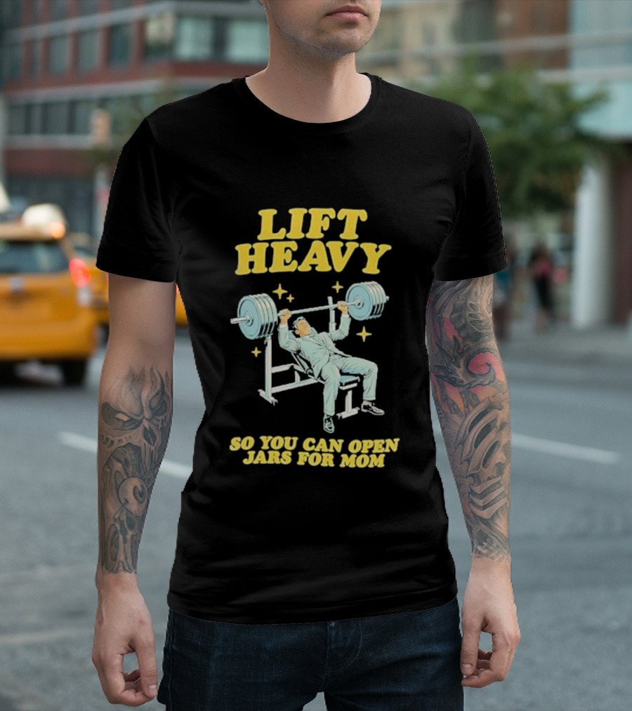 Lift Heavy So You Can Open Jars For Mom Bench Press Motivation T-Shirt