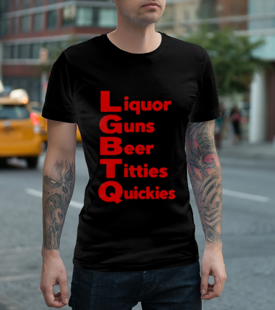 Liquor Guns Beer Titties Quickies LGBT Acronym Humor T-Shirt