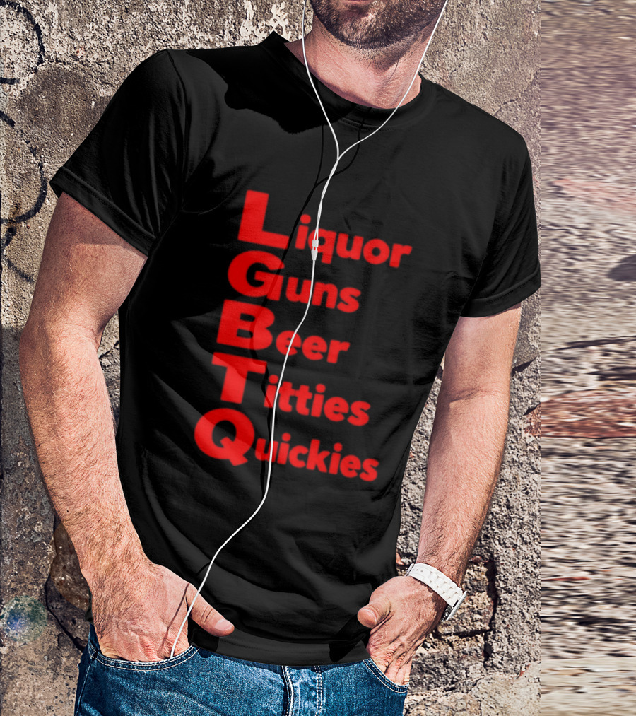 Liquor Guns Beer Titties Quickies LGBT Acronym Humor T-Shirt