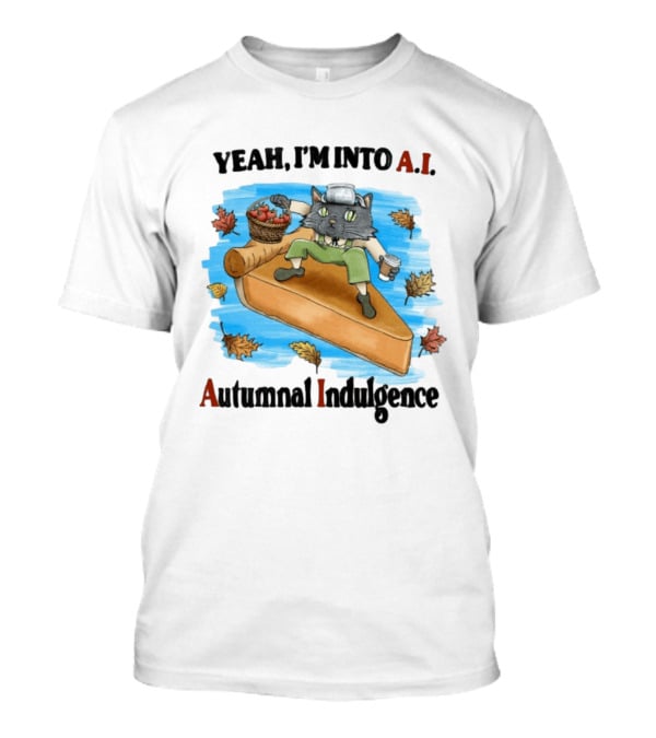 Yeah I'm Into AI Autumnal Indulgence Cat With Pie And Apples T-Shirt