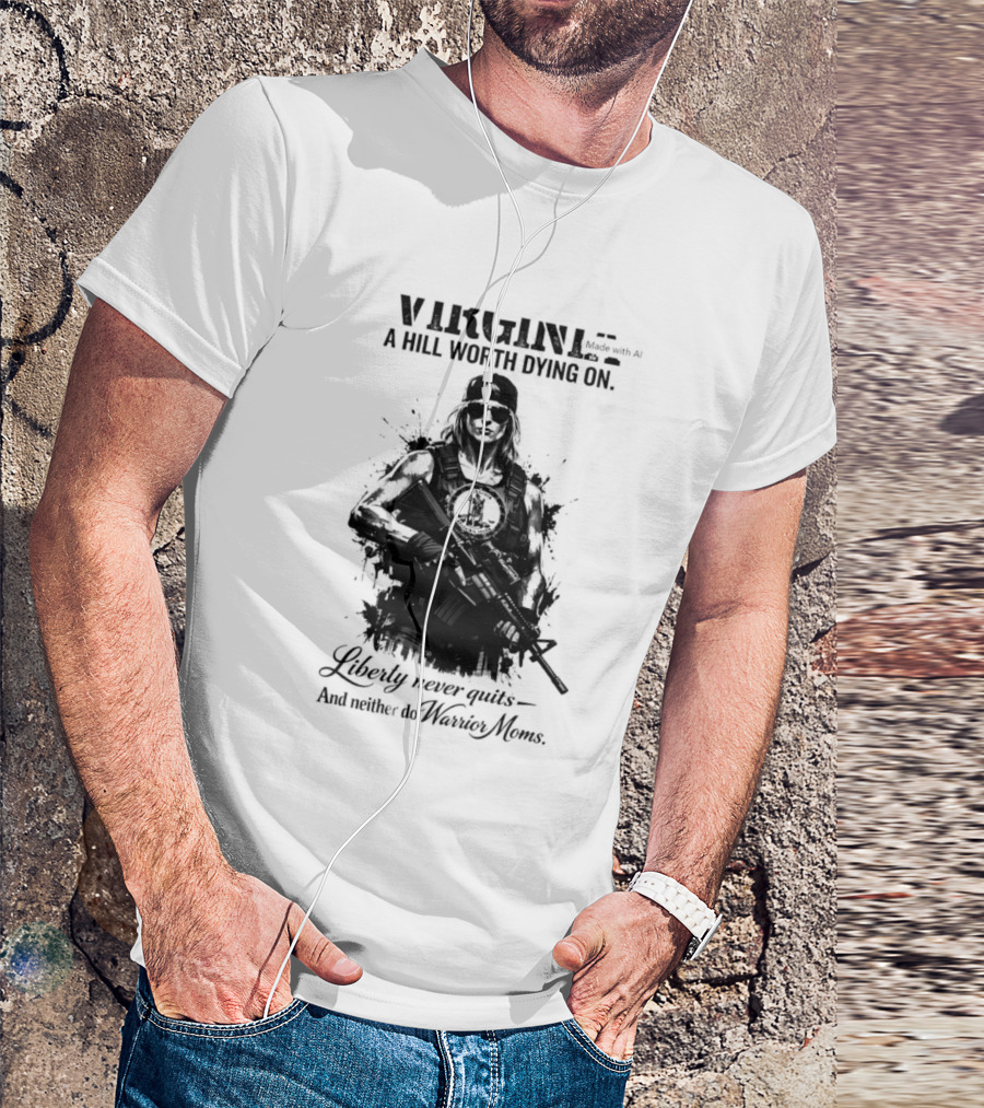 Virginia A Hill Worth Dying On Liberty Never Quits And Neither Do Warrior Moms T-Shirt