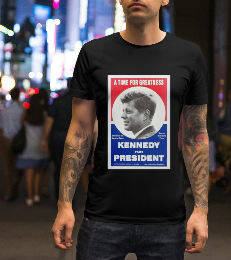 A Time For Greatness Kennedy For President 1960 Strengthen The American Fabric Join The Democratic Party T-Shirt