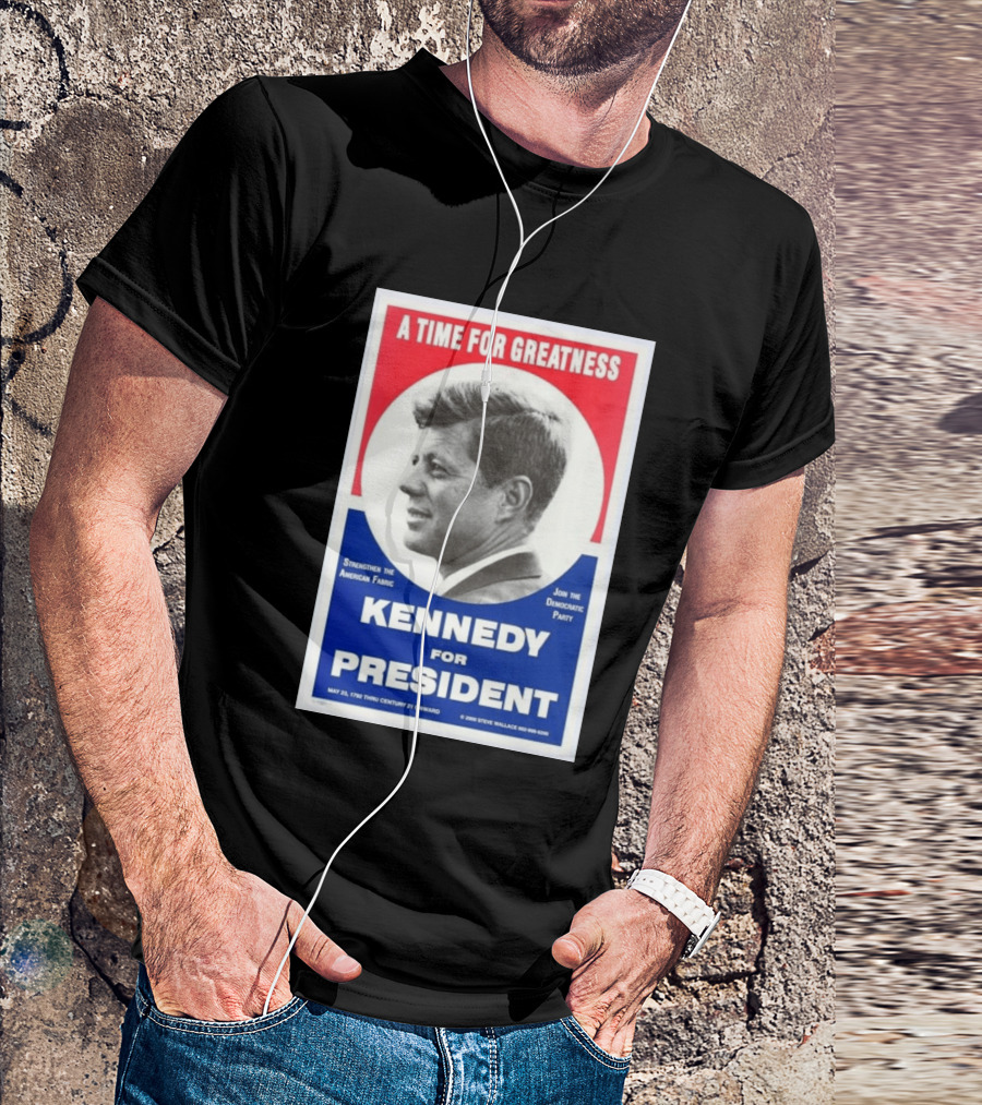 A Time For Greatness Kennedy For President 1960 Strengthen The American Fabric Join The Democratic Party T-Shirt