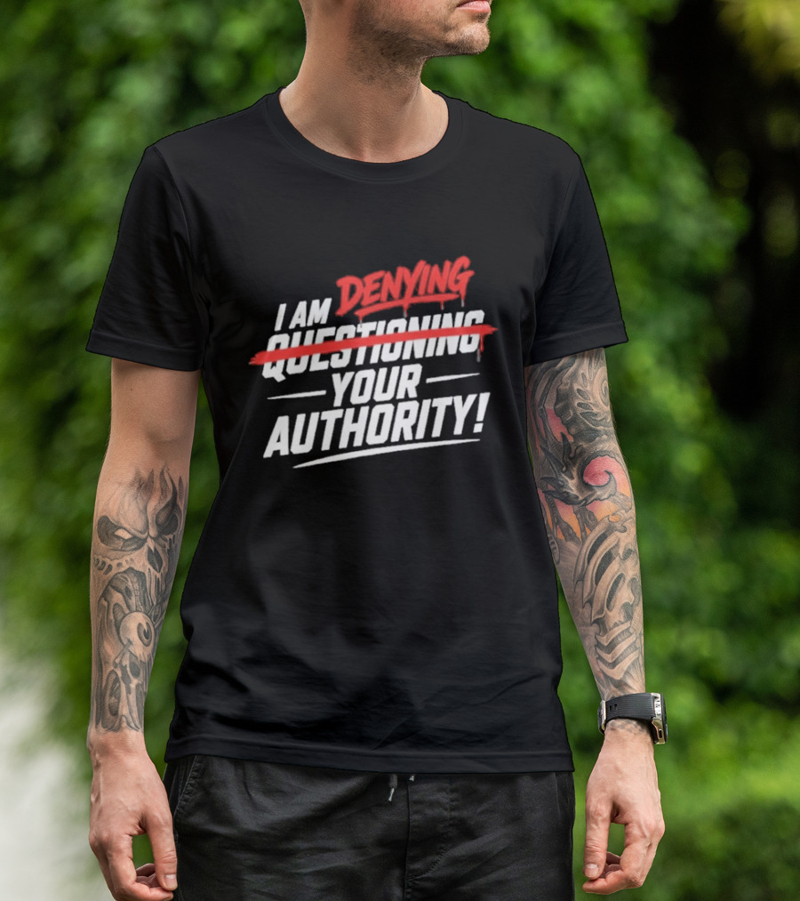 I Am Denying Your Authority T-Shirt