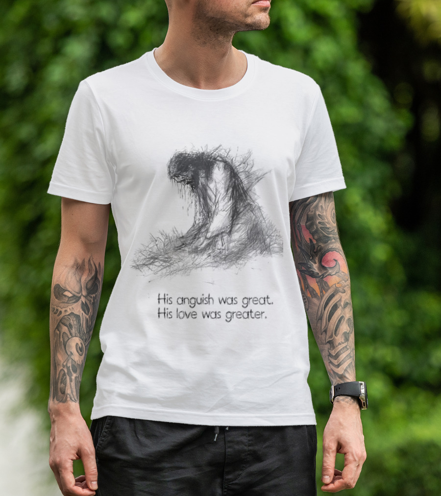 His Anguish Was Great His Love Was Greater Symbolic Text Based T-Shirt