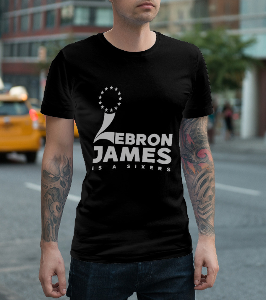 LeBron James Is A Sixers Philadelphia 76ers NBA T-Shirt