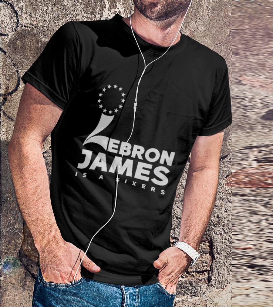 LeBron James Is A Sixers Philadelphia 76ers NBA T-Shirt