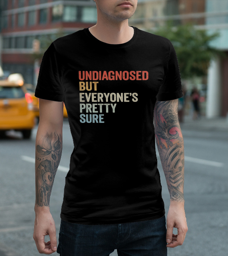 Undiagnosed But Everyone's Pretty Sure Multicolored T-Shirt