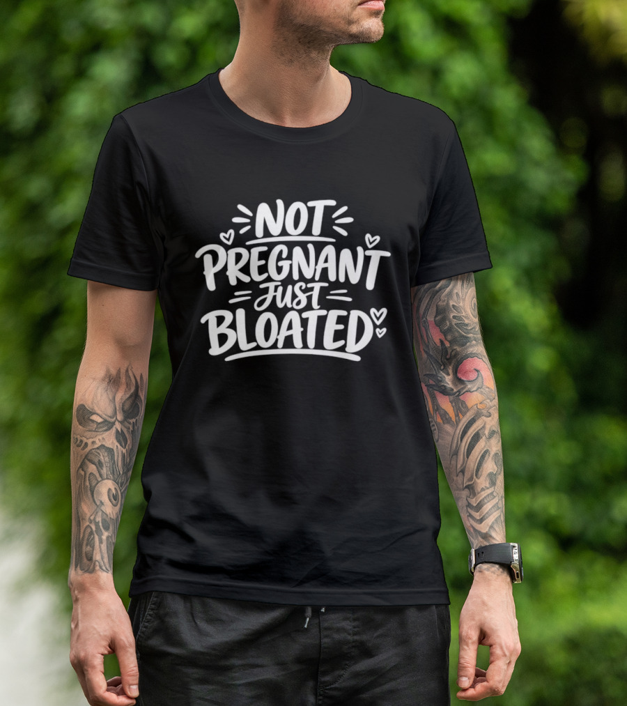 Not Pregnant Just Bloated Funny Sarcastic Saying With Hearts T-Shirt