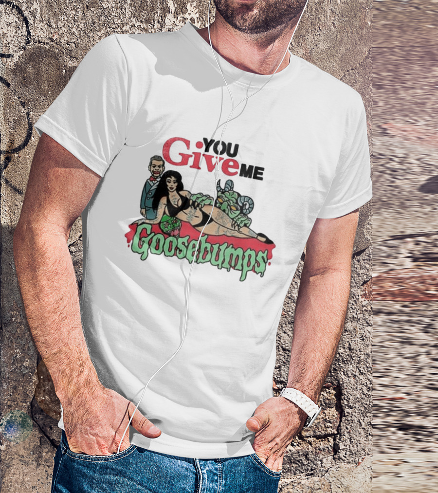 You Give Me Goosebumps Vintage Horror T-Shirt