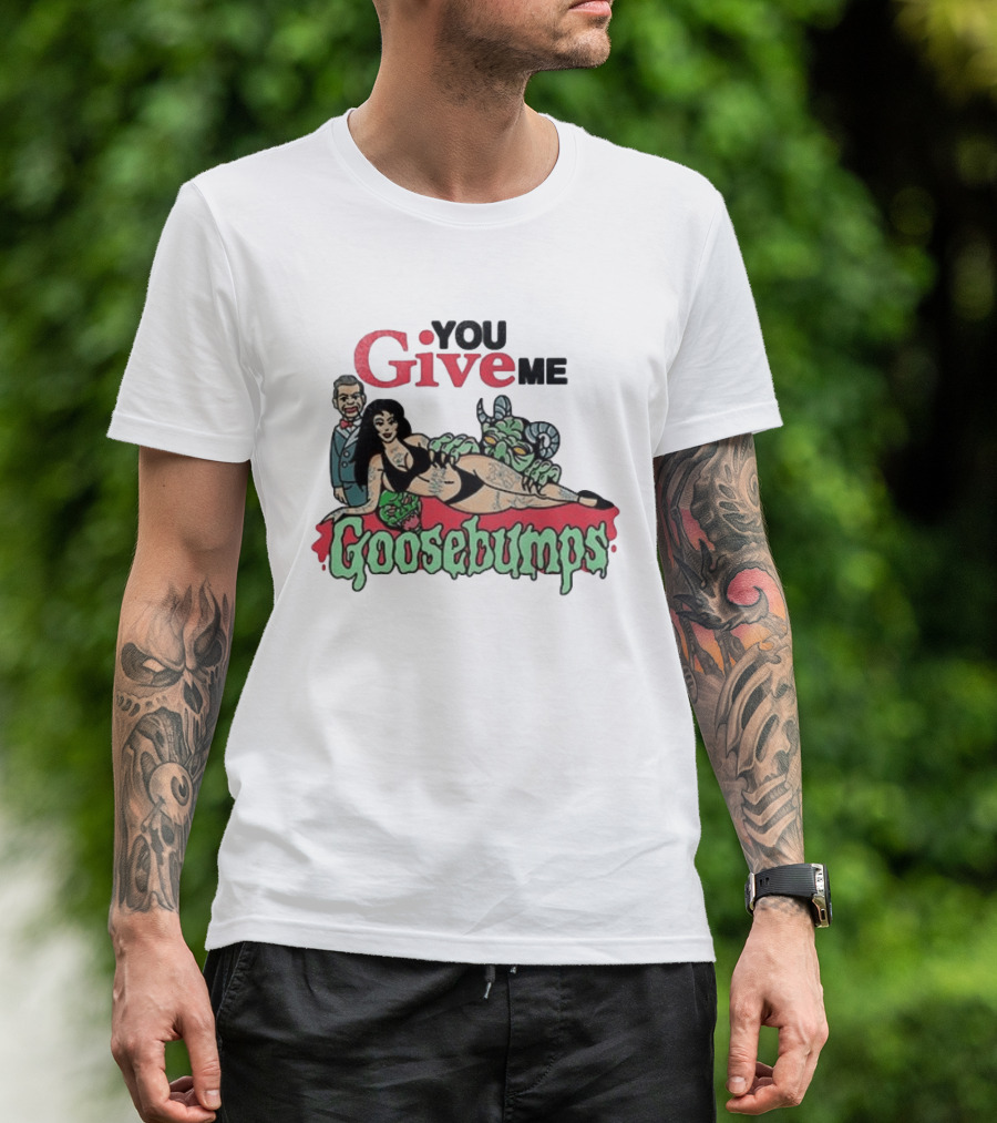 You Give Me Goosebumps Vintage Horror T-Shirt