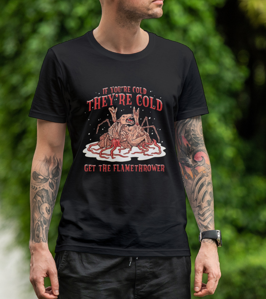 If You're Cold They're Cold Get The Flamethrower Creature Art Classic Horror T-Shirt