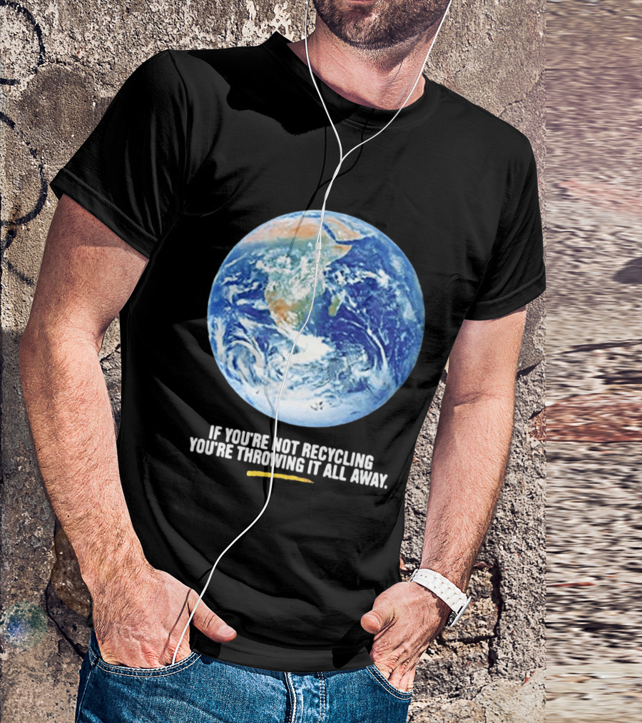 If Youre Not Recycling Youre Throwing It All Away Earth Awareness T-Shirt