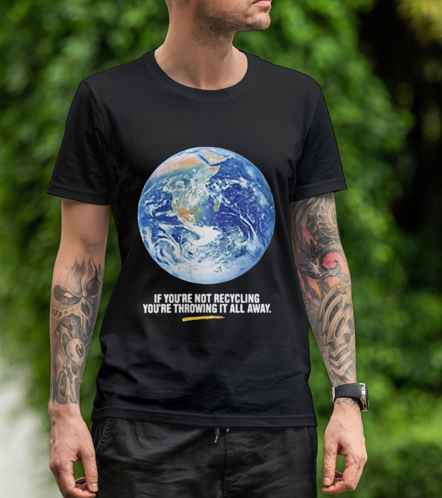 If Youre Not Recycling Youre Throwing It All Away Earth Awareness T-Shirt