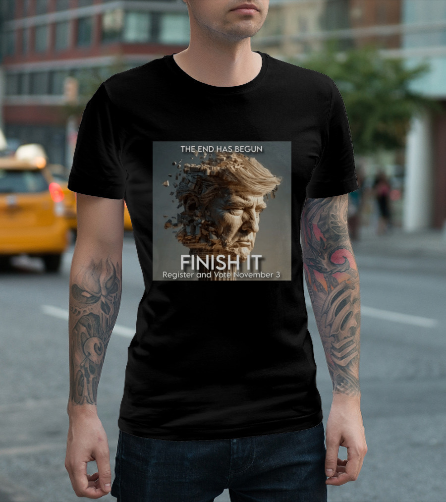 The End Has Begun Finish It Register And Vote November 3 T-Shirt