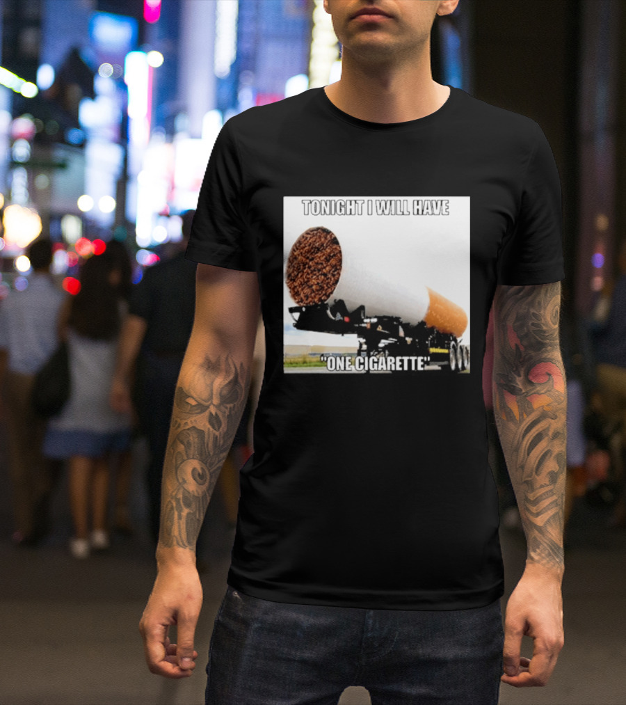 Tonight I Will Have One Cigarette Humor Truck Carrying Oversized Cigarette T-Shirt