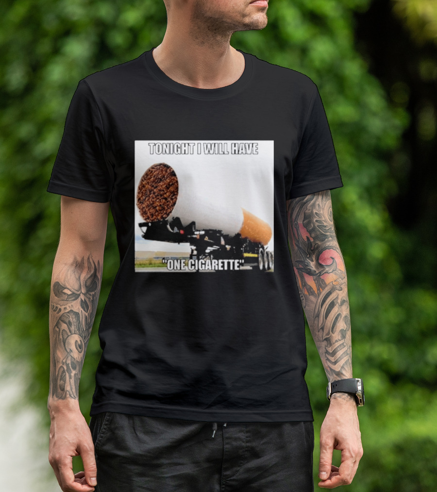 Tonight I Will Have One Cigarette Humor Truck Carrying Oversized Cigarette T-Shirt