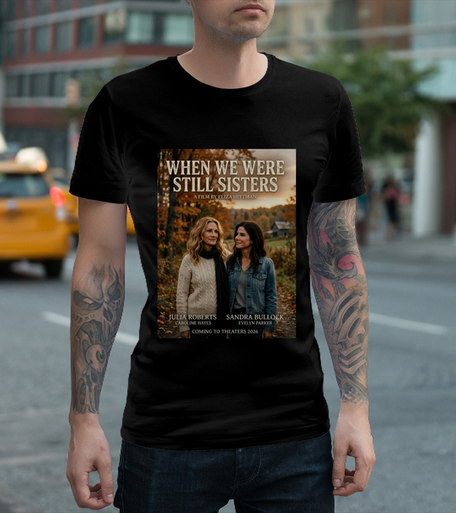 When We Were Still Sisters A Film By Eliza Hittman Julia Roberts Sandra Bullock Coming To Theaters 2026 T-Shirt