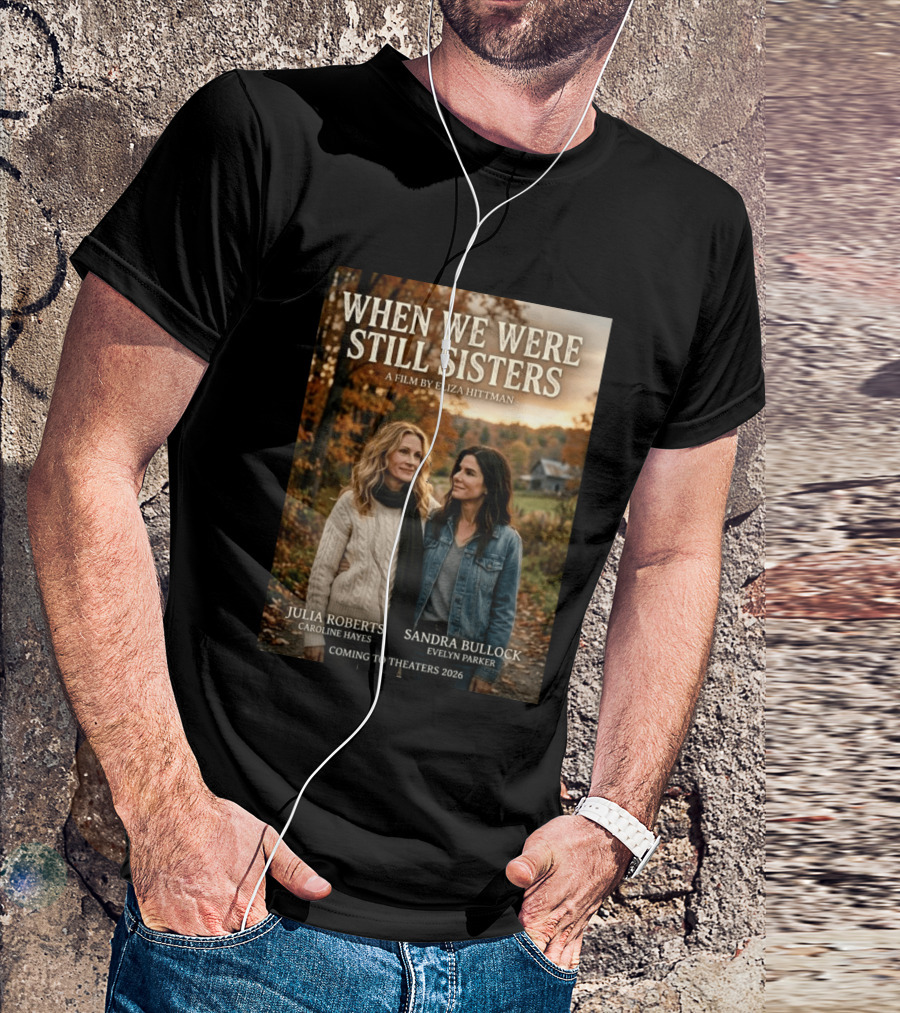 When We Were Still Sisters A Film By Eliza Hittman Julia Roberts Sandra Bullock Coming To Theaters 2026 T-Shirt