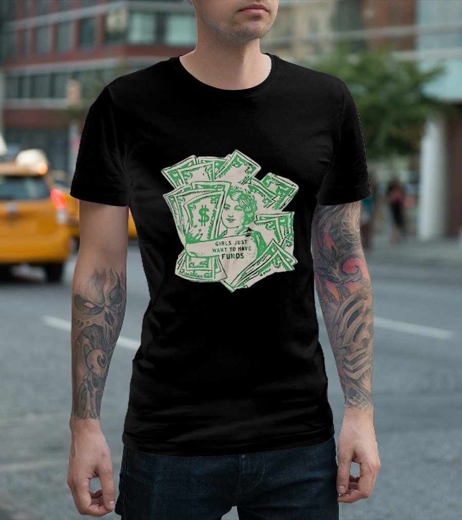 Girls Just Want To Have Funds Money Dollar Bills T-Shirt