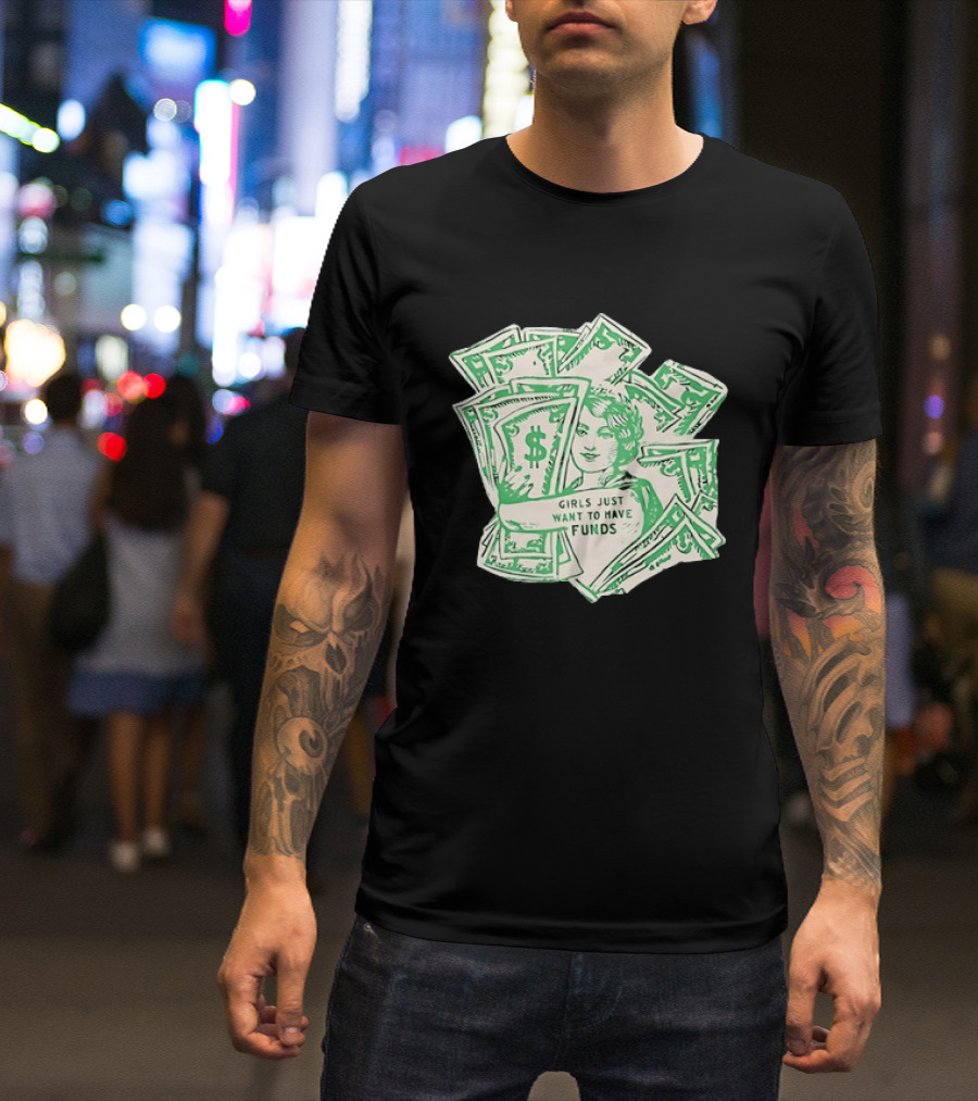 Girls Just Want To Have Funds Money Dollar Bills T-Shirt