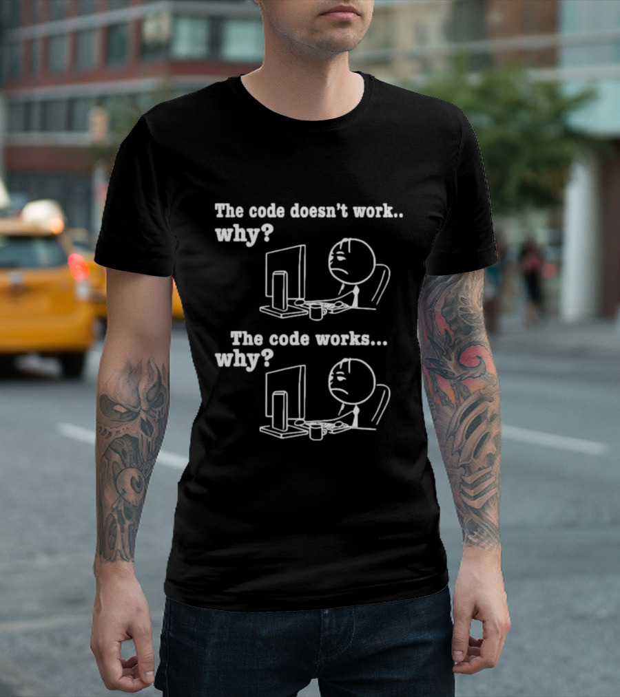 The Code Doesn't Work Why The Code Works Why Programmer Stick Figure Computer T-Shirt