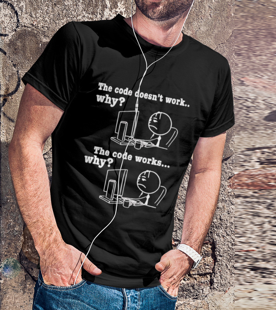 The Code Doesn't Work Why The Code Works Why Programmer Stick Figure Computer T-Shirt