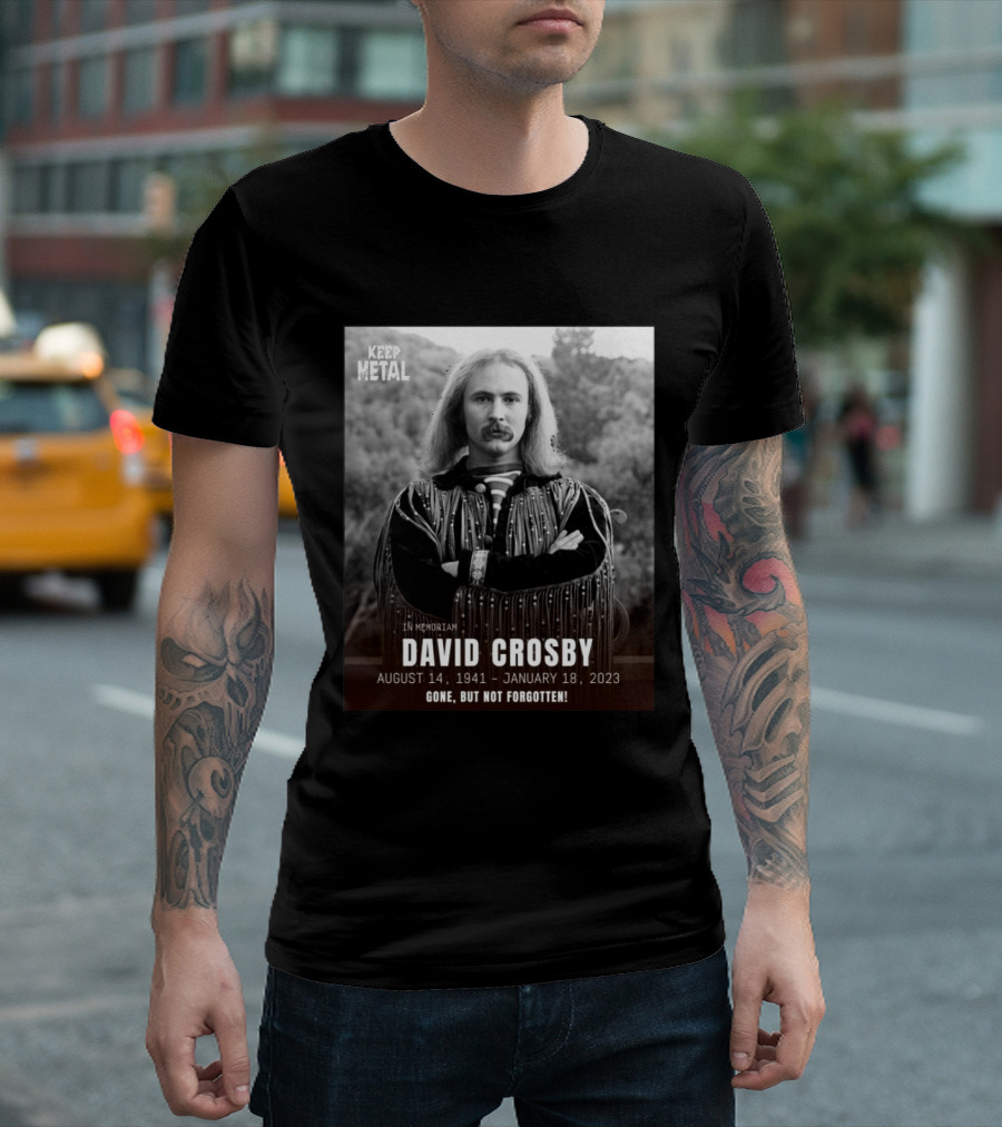 Keep The Metal In Memoriam David Crosby August 14 1941 January 18 2023 Gone But Not Forgotten T-Shirt